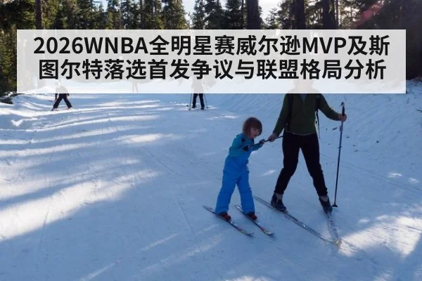 2026WNBA全明星赛威尔逊MVP及斯图尔特落选首发争议与联盟格局分析
